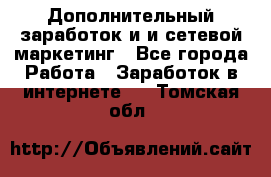 Дополнительный заработок и и сетевой маркетинг - Все города Работа » Заработок в интернете   . Томская обл.